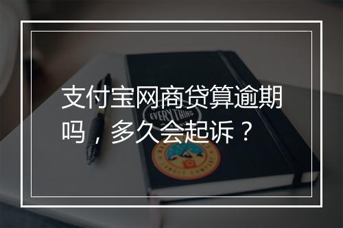 支付宝网商贷算逾期吗，多久会起诉？