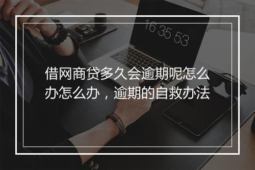 借网商贷多久会逾期呢怎么办怎么办，逾期的自救办法