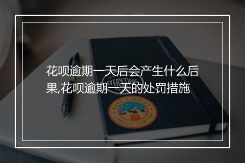 花呗逾期一天后会产生什么后果,花呗逾期一天的处罚措施