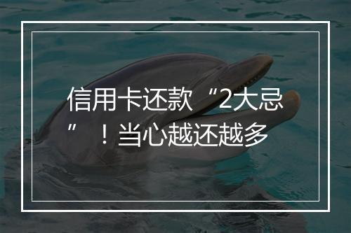 信用卡还款“2大忌”！当心越还越多