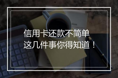 信用卡还款不简单 这几件事你得知道！