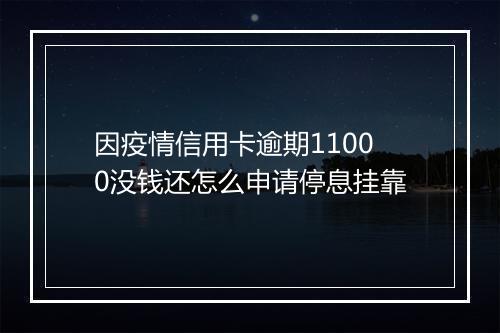 因疫情信用卡逾期11000没钱还怎么申请停息挂靠