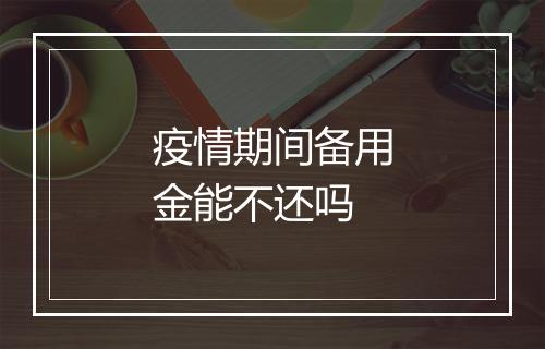 疫情期间备用金能不还吗