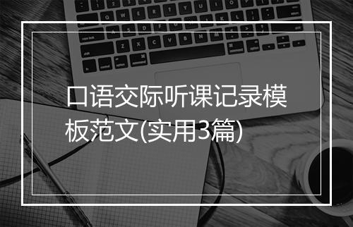口语交际听课记录模板范文(实用3篇)