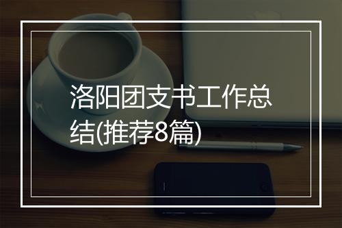洛阳团支书工作总结(推荐8篇)