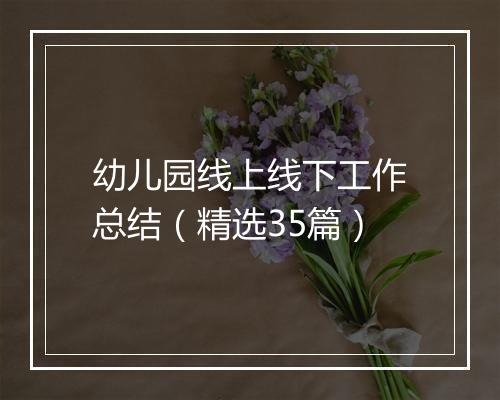 幼儿园线上线下工作总结（精选35篇）