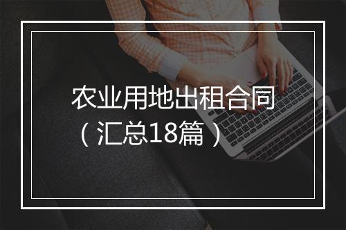 农业用地出租合同（汇总18篇）