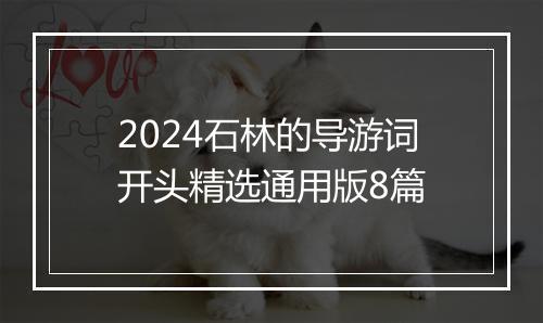 2024石林的导游词开头精选通用版8篇