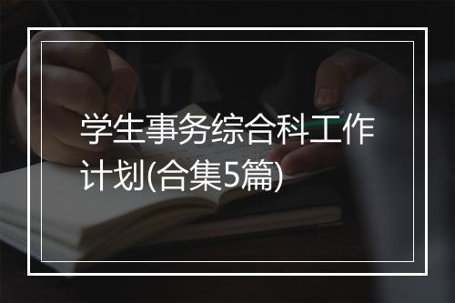 学生事务综合科工作计划(合集5篇)