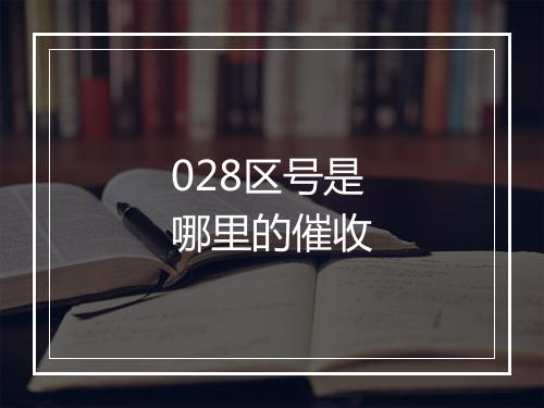 028区号是哪里的催收