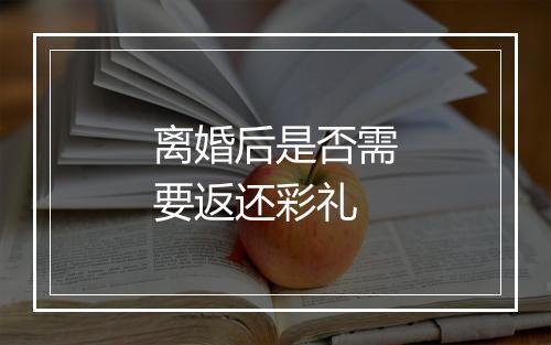 离婚后是否需要返还彩礼