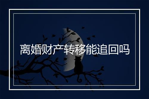 离婚财产转移能追回吗