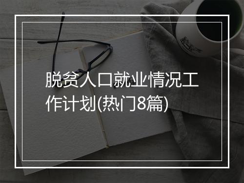 脱贫人口就业情况工作计划(热门8篇)