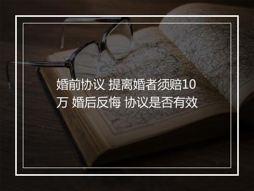 婚前协议 提离婚者须赔10万 婚后反悔 协议是否有效