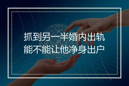 抓到另一半婚内出轨能不能让他净身出户
