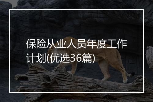 保险从业人员年度工作计划(优选36篇)