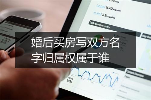 婚后买房写双方名字归属权属于谁