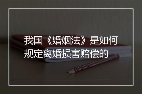 我国《婚姻法》是如何规定离婚损害赔偿的