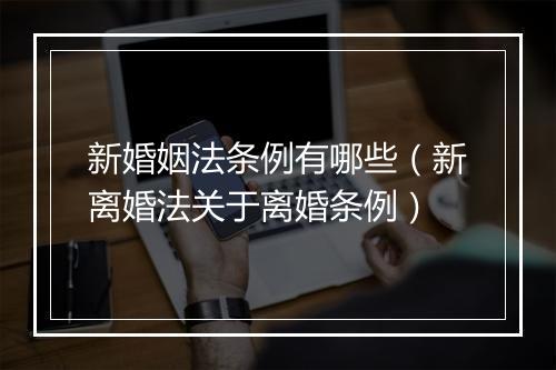 新婚姻法条例有哪些（新离婚法关于离婚条例）