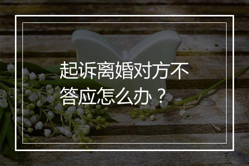 起诉离婚对方不答应怎么办？