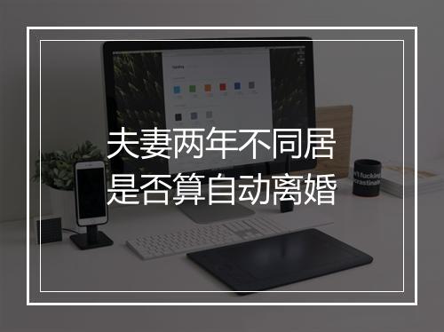 夫妻两年不同居是否算自动离婚