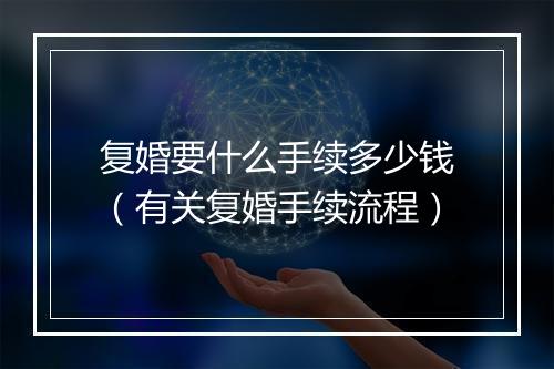 复婚要什么手续多少钱（有关复婚手续流程）