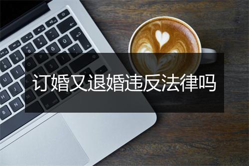 订婚又退婚违反法律吗
