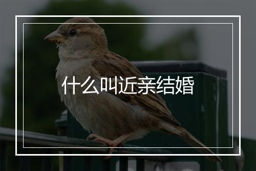 什么叫近亲结婚