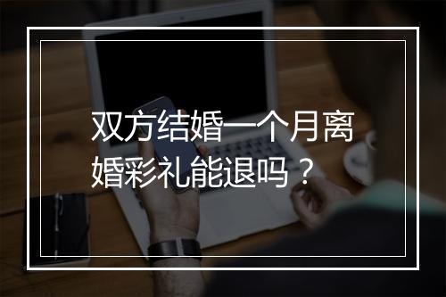 双方结婚一个月离婚彩礼能退吗？