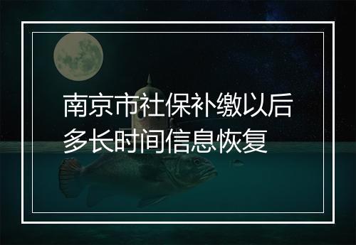 南京市社保补缴以后多长时间信息恢复