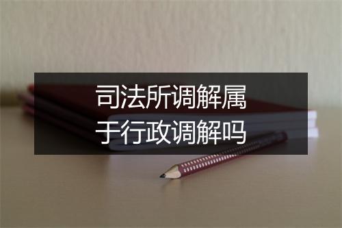 司法所调解属于行政调解吗