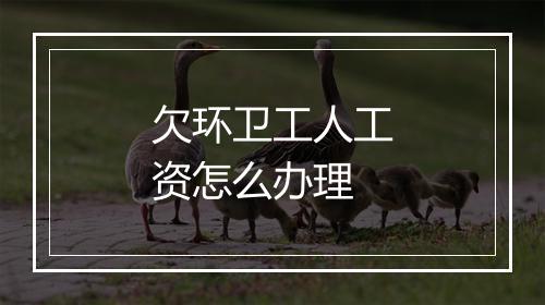 欠环卫工人工资怎么办理