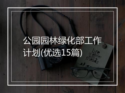 公园园林绿化部工作计划(优选15篇)