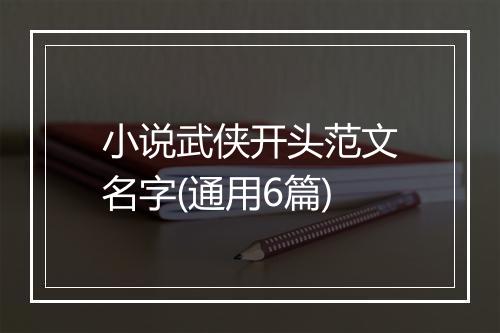 小说武侠开头范文名字(通用6篇)