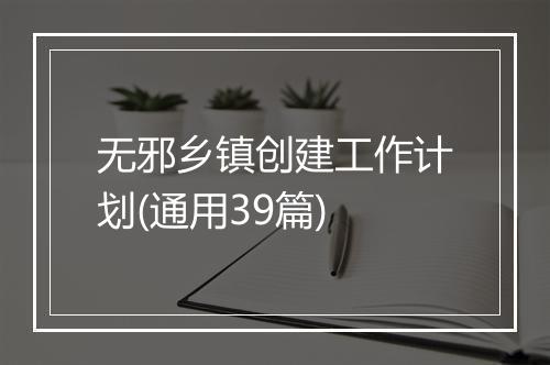 无邪乡镇创建工作计划(通用39篇)