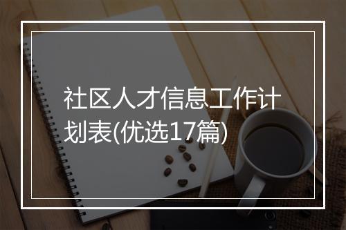 社区人才信息工作计划表(优选17篇)