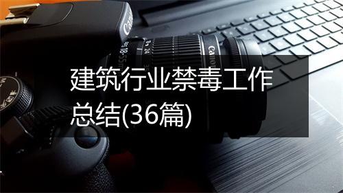 建筑行业禁毒工作总结(36篇)