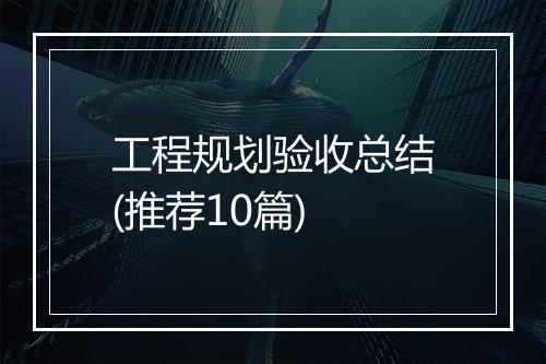 工程规划验收总结(推荐10篇)