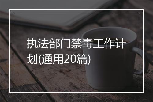 执法部门禁毒工作计划(通用20篇)