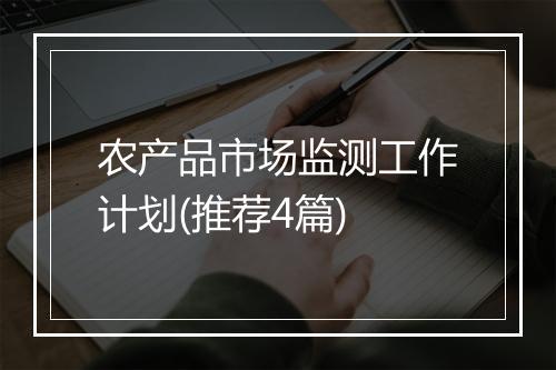 农产品市场监测工作计划(推荐4篇)