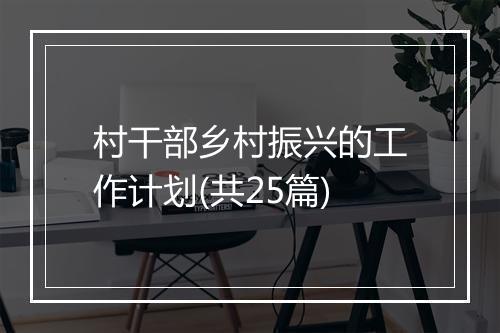 村干部乡村振兴的工作计划(共25篇)