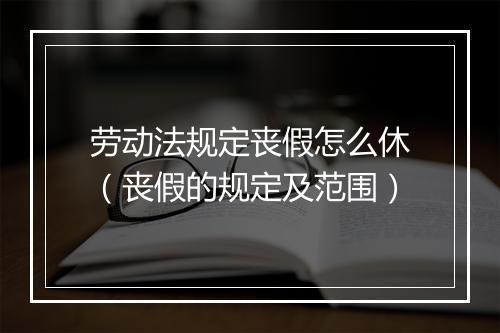 劳动法规定丧假怎么休（丧假的规定及范围）