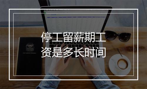 停工留薪期工资是多长时间