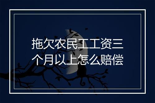 拖欠农民工工资三个月以上怎么赔偿
