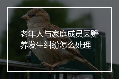 老年人与家庭成员因赡养发生纠纷怎么处理