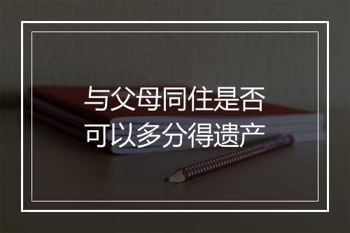 与父母同住是否可以多分得遗产