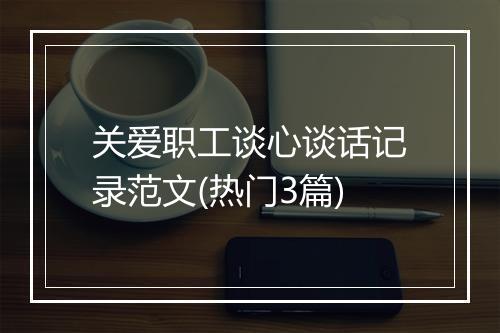 关爱职工谈心谈话记录范文(热门3篇)