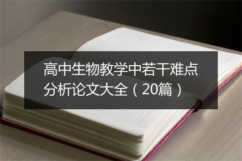 高中生物教学中若干难点分析论文大全（20篇）