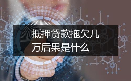 抵押贷款拖欠几万后果是什么