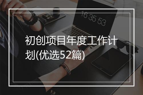 初创项目年度工作计划(优选52篇)